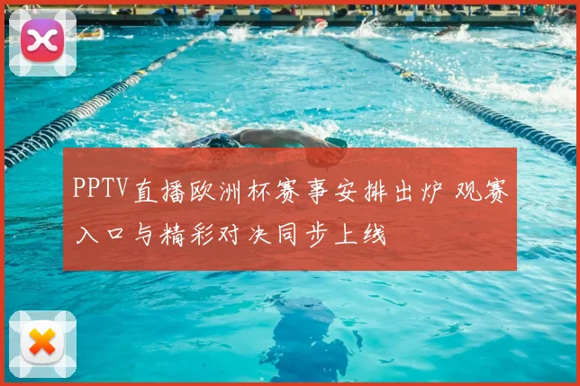 PPTV直播欧洲杯赛事安排出炉 观赛入口与精彩对决同步上线